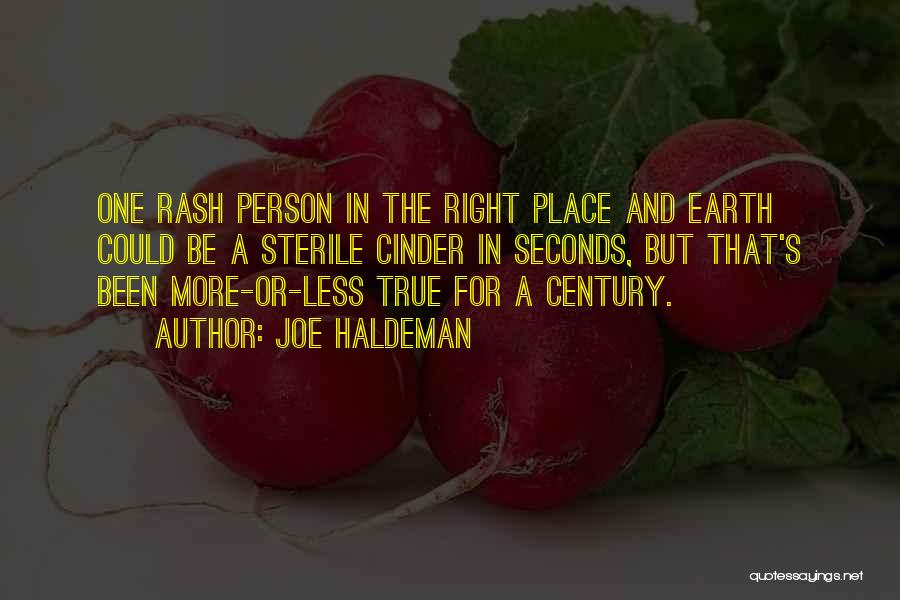 Joe Haldeman Quotes: One Rash Person In The Right Place And Earth Could Be A Sterile Cinder In Seconds, But That's Been More-or-less