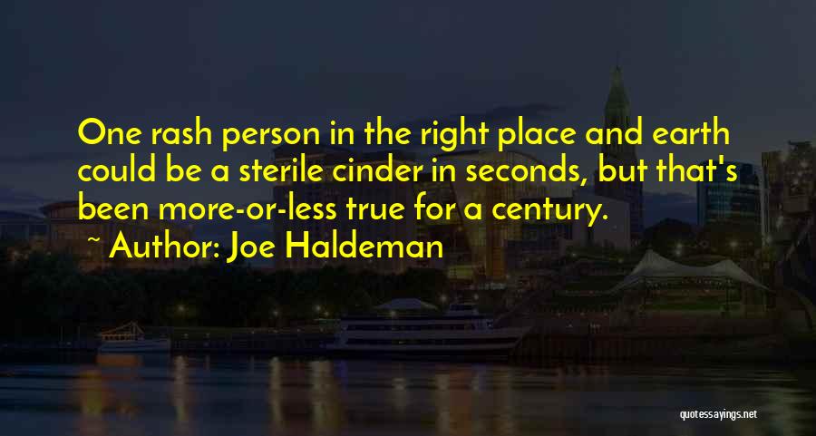 Joe Haldeman Quotes: One Rash Person In The Right Place And Earth Could Be A Sterile Cinder In Seconds, But That's Been More-or-less