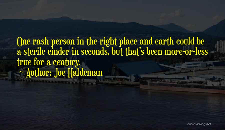 Joe Haldeman Quotes: One Rash Person In The Right Place And Earth Could Be A Sterile Cinder In Seconds, But That's Been More-or-less