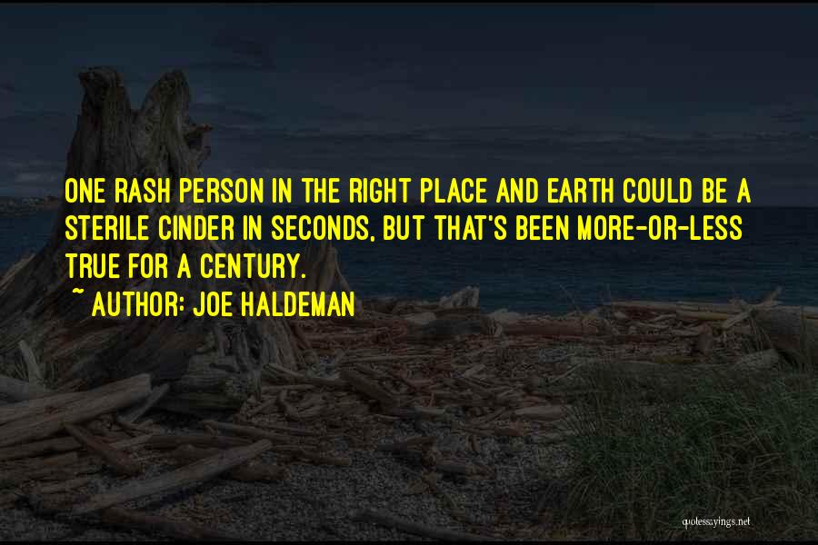 Joe Haldeman Quotes: One Rash Person In The Right Place And Earth Could Be A Sterile Cinder In Seconds, But That's Been More-or-less