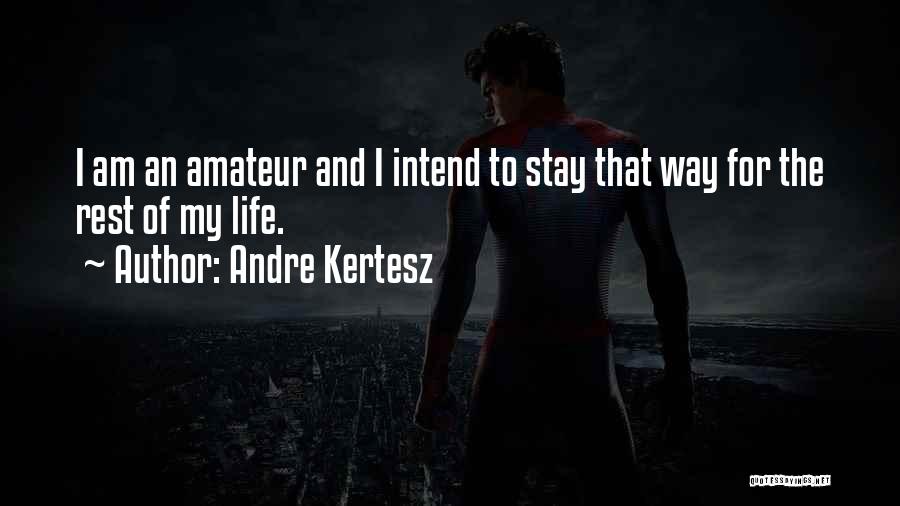 Andre Kertesz Quotes: I Am An Amateur And I Intend To Stay That Way For The Rest Of My Life.