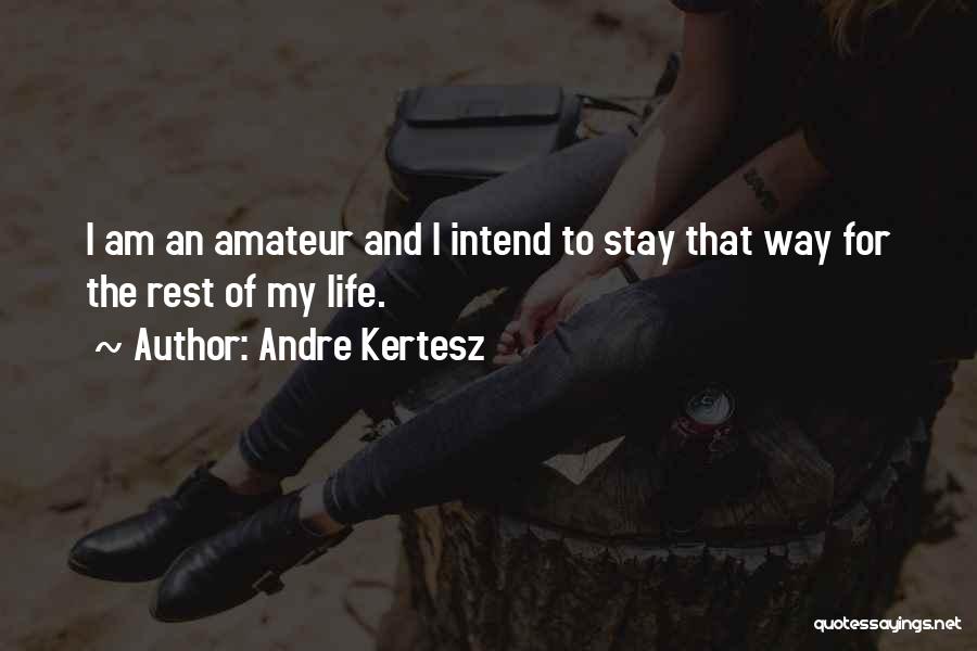 Andre Kertesz Quotes: I Am An Amateur And I Intend To Stay That Way For The Rest Of My Life.