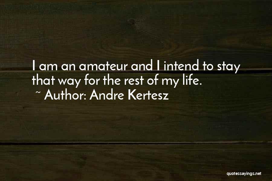 Andre Kertesz Quotes: I Am An Amateur And I Intend To Stay That Way For The Rest Of My Life.