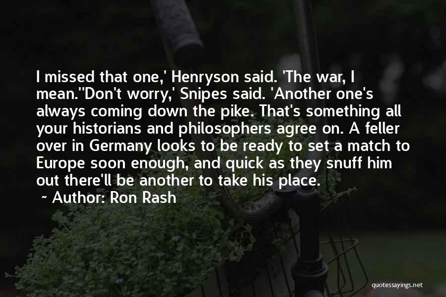 Ron Rash Quotes: I Missed That One,' Henryson Said. 'the War, I Mean.''don't Worry,' Snipes Said. 'another One's Always Coming Down The Pike.