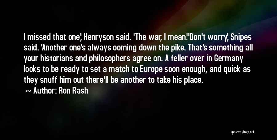 Ron Rash Quotes: I Missed That One,' Henryson Said. 'the War, I Mean.''don't Worry,' Snipes Said. 'another One's Always Coming Down The Pike.