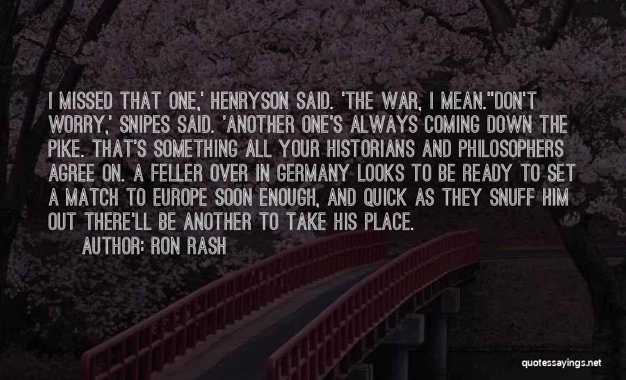 Ron Rash Quotes: I Missed That One,' Henryson Said. 'the War, I Mean.''don't Worry,' Snipes Said. 'another One's Always Coming Down The Pike.