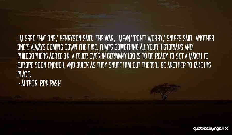Ron Rash Quotes: I Missed That One,' Henryson Said. 'the War, I Mean.''don't Worry,' Snipes Said. 'another One's Always Coming Down The Pike.