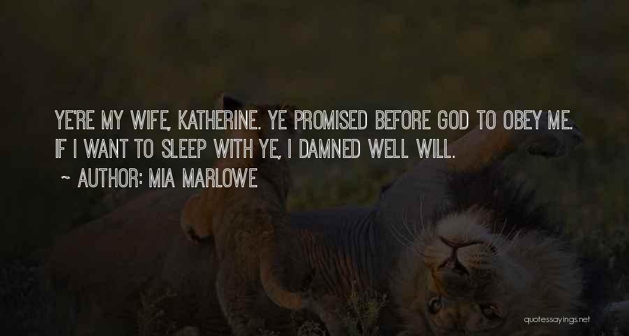 Mia Marlowe Quotes: Ye're My Wife, Katherine. Ye Promised Before God To Obey Me. If I Want To Sleep With Ye, I Damned