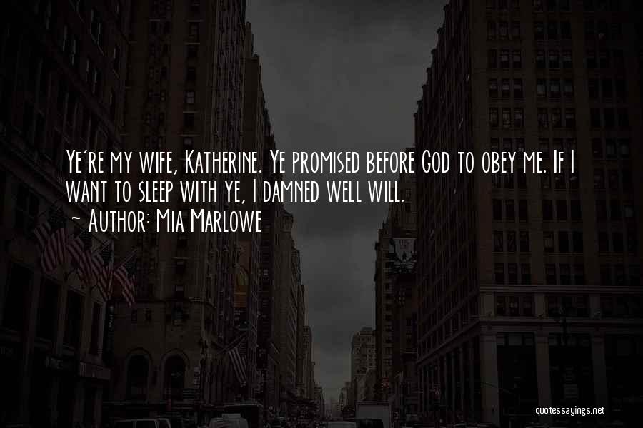 Mia Marlowe Quotes: Ye're My Wife, Katherine. Ye Promised Before God To Obey Me. If I Want To Sleep With Ye, I Damned