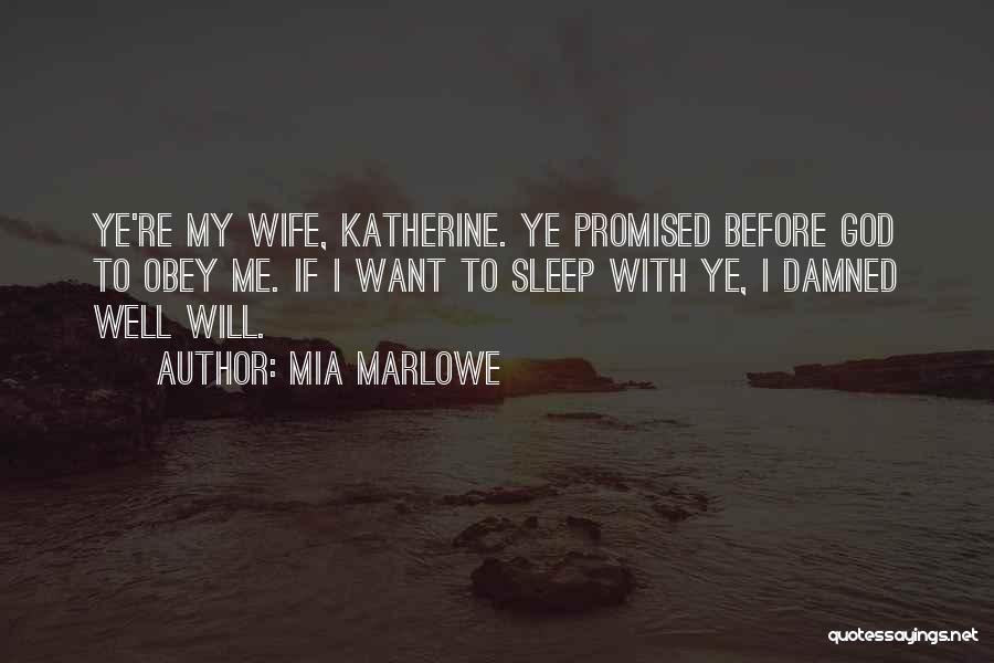 Mia Marlowe Quotes: Ye're My Wife, Katherine. Ye Promised Before God To Obey Me. If I Want To Sleep With Ye, I Damned