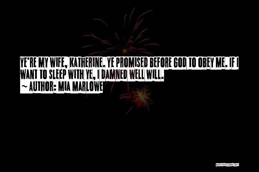 Mia Marlowe Quotes: Ye're My Wife, Katherine. Ye Promised Before God To Obey Me. If I Want To Sleep With Ye, I Damned