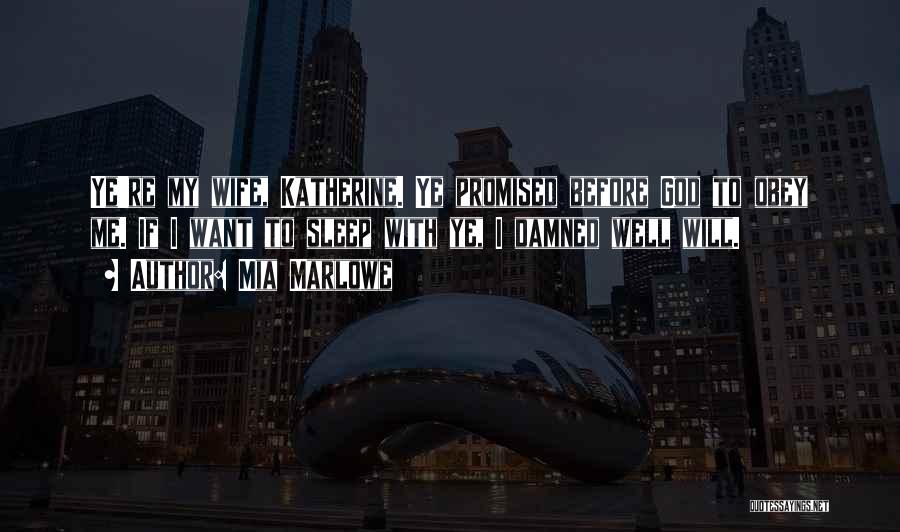 Mia Marlowe Quotes: Ye're My Wife, Katherine. Ye Promised Before God To Obey Me. If I Want To Sleep With Ye, I Damned