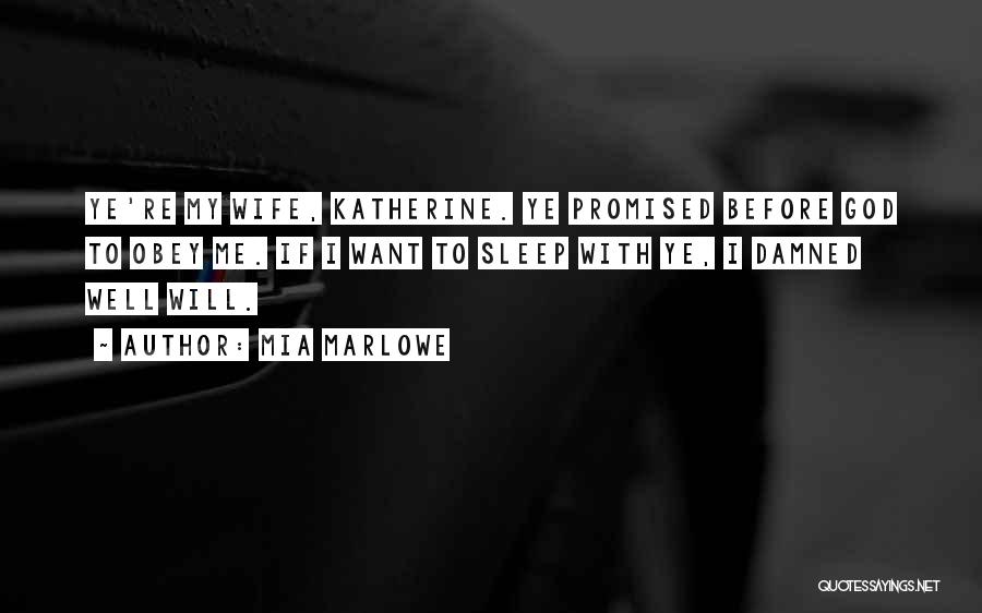 Mia Marlowe Quotes: Ye're My Wife, Katherine. Ye Promised Before God To Obey Me. If I Want To Sleep With Ye, I Damned