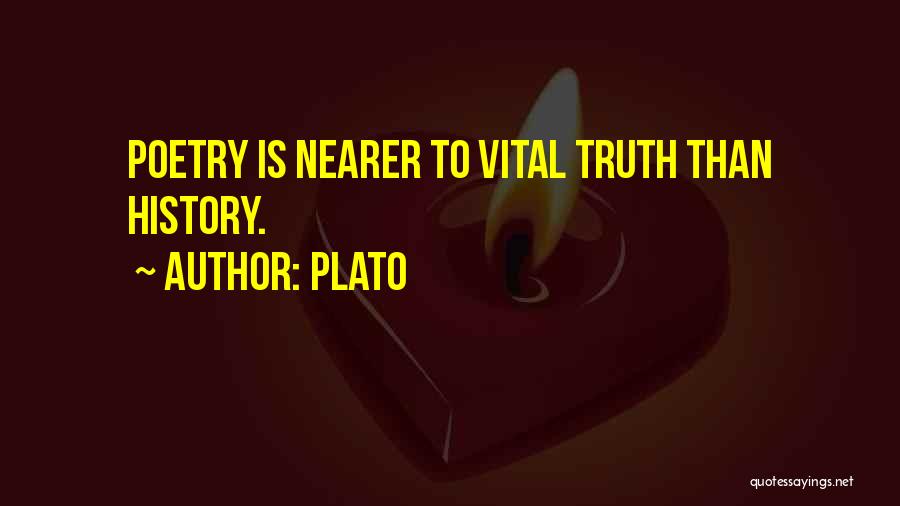 Plato Quotes: Poetry Is Nearer To Vital Truth Than History.