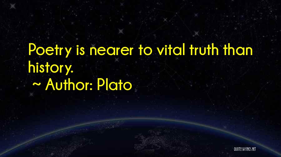 Plato Quotes: Poetry Is Nearer To Vital Truth Than History.