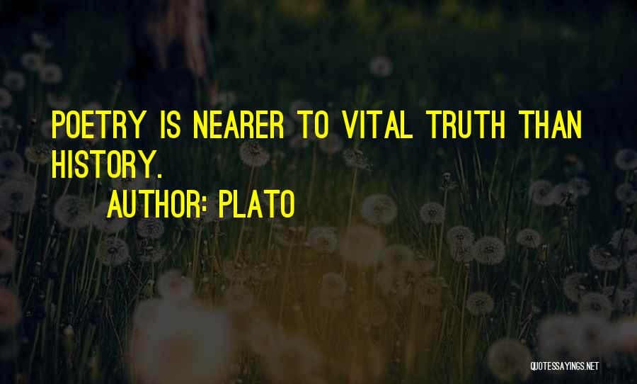 Plato Quotes: Poetry Is Nearer To Vital Truth Than History.