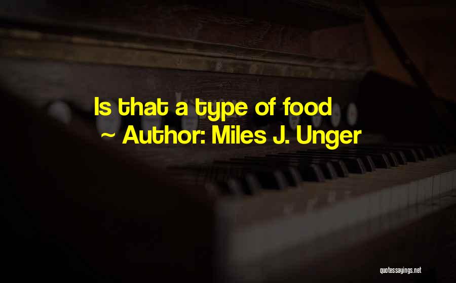 Miles J. Unger Quotes: Is That A Type Of Food