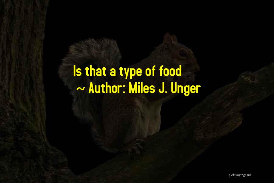 Miles J. Unger Quotes: Is That A Type Of Food