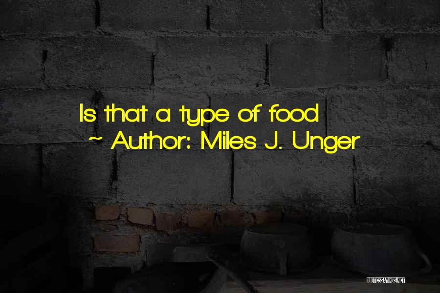 Miles J. Unger Quotes: Is That A Type Of Food