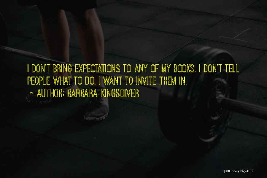 Barbara Kingsolver Quotes: I Don't Bring Expectations To Any Of My Books. I Don't Tell People What To Do. I Want To Invite