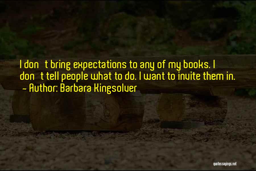 Barbara Kingsolver Quotes: I Don't Bring Expectations To Any Of My Books. I Don't Tell People What To Do. I Want To Invite