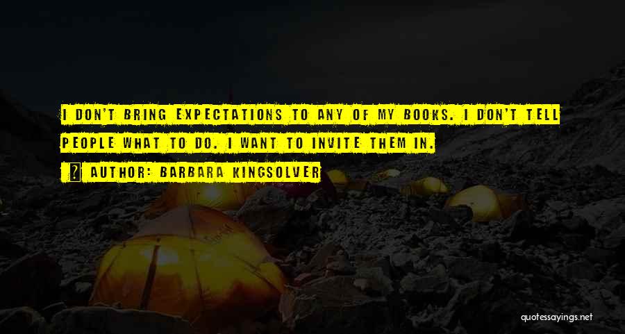 Barbara Kingsolver Quotes: I Don't Bring Expectations To Any Of My Books. I Don't Tell People What To Do. I Want To Invite