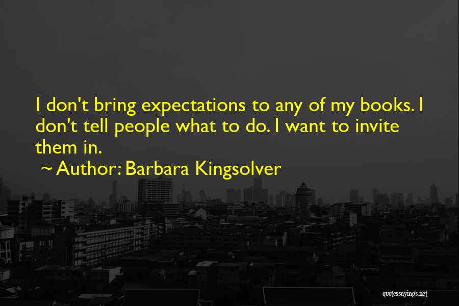 Barbara Kingsolver Quotes: I Don't Bring Expectations To Any Of My Books. I Don't Tell People What To Do. I Want To Invite