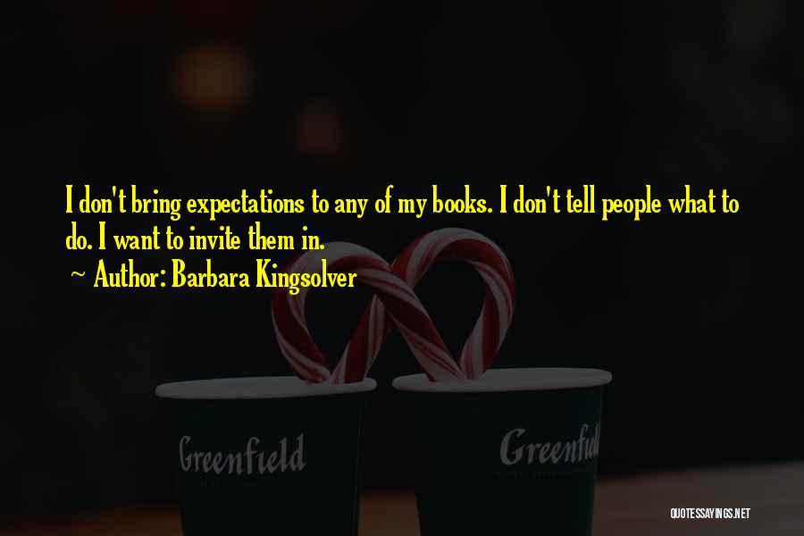 Barbara Kingsolver Quotes: I Don't Bring Expectations To Any Of My Books. I Don't Tell People What To Do. I Want To Invite