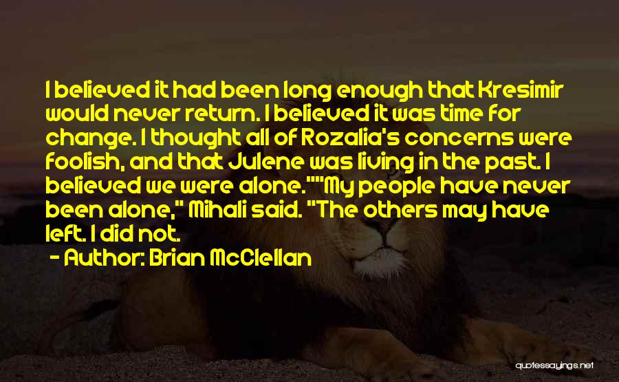 Brian McClellan Quotes: I Believed It Had Been Long Enough That Kresimir Would Never Return. I Believed It Was Time For Change. I