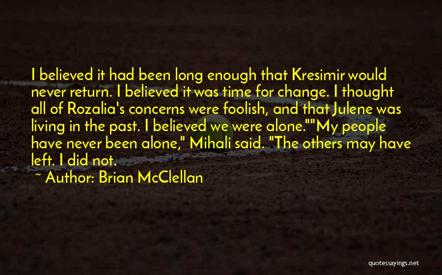 Brian McClellan Quotes: I Believed It Had Been Long Enough That Kresimir Would Never Return. I Believed It Was Time For Change. I