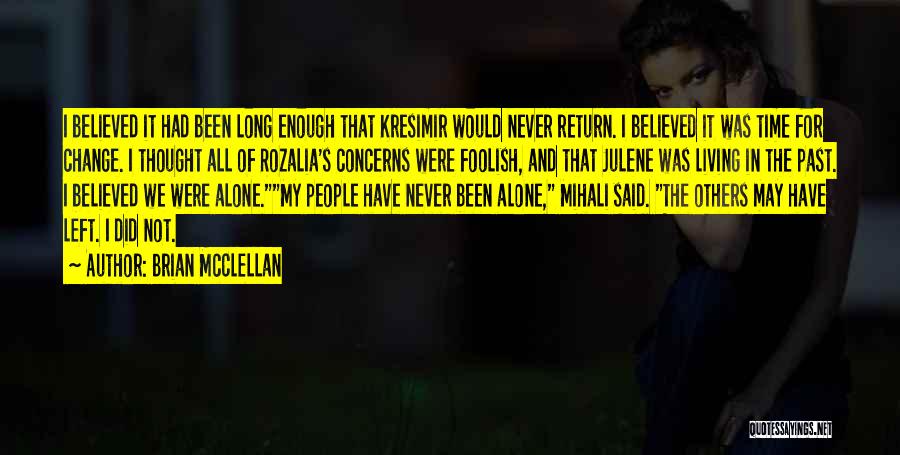 Brian McClellan Quotes: I Believed It Had Been Long Enough That Kresimir Would Never Return. I Believed It Was Time For Change. I