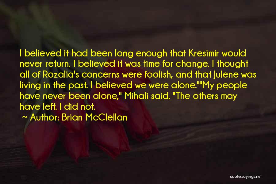 Brian McClellan Quotes: I Believed It Had Been Long Enough That Kresimir Would Never Return. I Believed It Was Time For Change. I