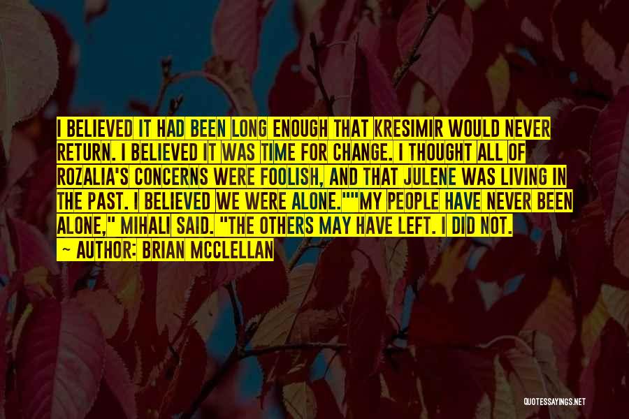 Brian McClellan Quotes: I Believed It Had Been Long Enough That Kresimir Would Never Return. I Believed It Was Time For Change. I