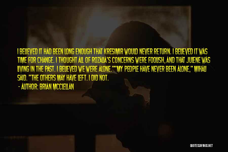 Brian McClellan Quotes: I Believed It Had Been Long Enough That Kresimir Would Never Return. I Believed It Was Time For Change. I