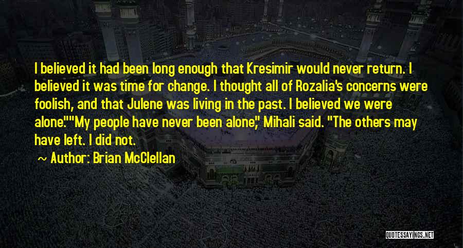 Brian McClellan Quotes: I Believed It Had Been Long Enough That Kresimir Would Never Return. I Believed It Was Time For Change. I