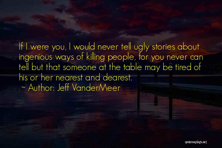 Jeff VanderMeer Quotes: If I Were You, I Would Never Tell Ugly Stories About Ingenious Ways Of Killing People, For You Never Can
