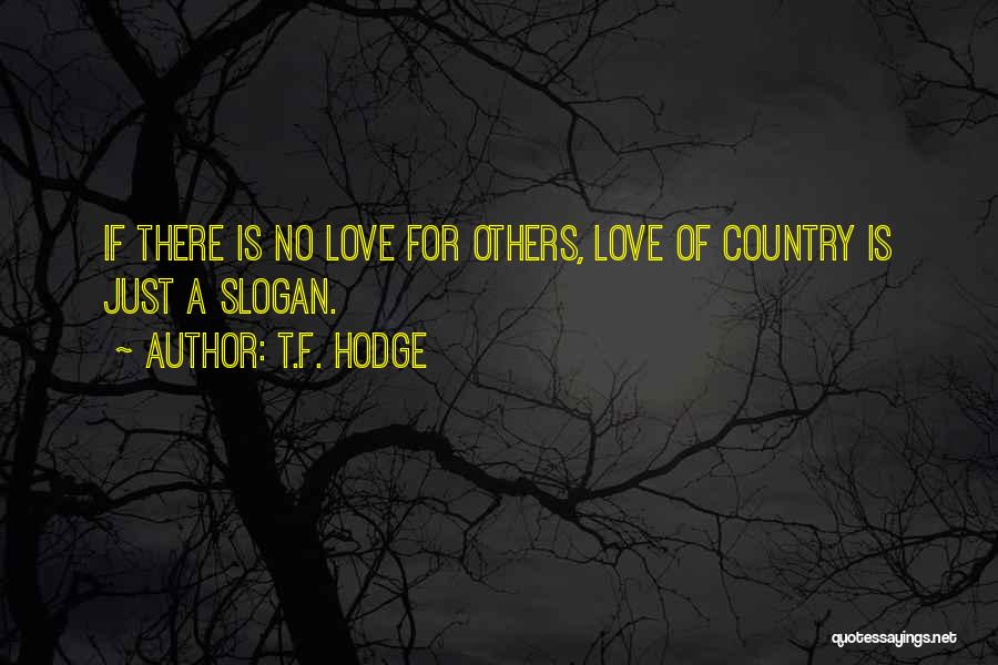 T.F. Hodge Quotes: If There Is No Love For Others, Love Of Country Is Just A Slogan.
