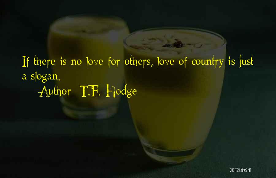 T.F. Hodge Quotes: If There Is No Love For Others, Love Of Country Is Just A Slogan.