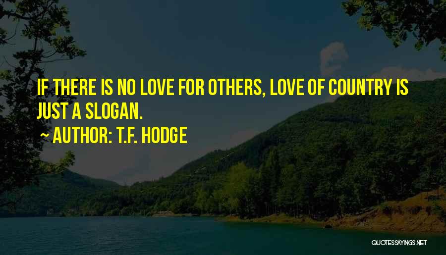 T.F. Hodge Quotes: If There Is No Love For Others, Love Of Country Is Just A Slogan.