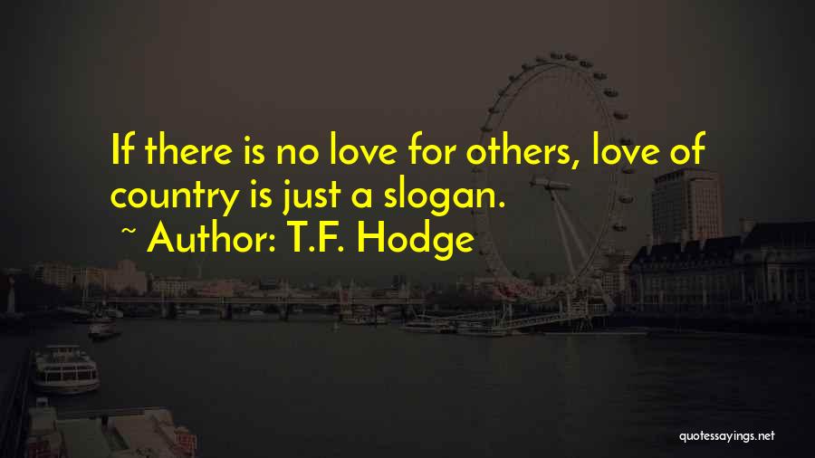 T.F. Hodge Quotes: If There Is No Love For Others, Love Of Country Is Just A Slogan.