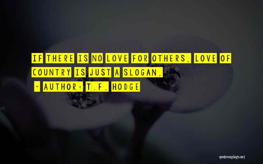 T.F. Hodge Quotes: If There Is No Love For Others, Love Of Country Is Just A Slogan.