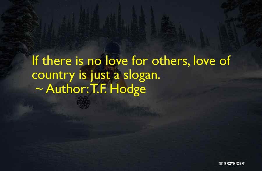 T.F. Hodge Quotes: If There Is No Love For Others, Love Of Country Is Just A Slogan.