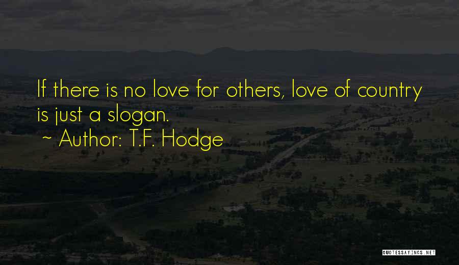 T.F. Hodge Quotes: If There Is No Love For Others, Love Of Country Is Just A Slogan.