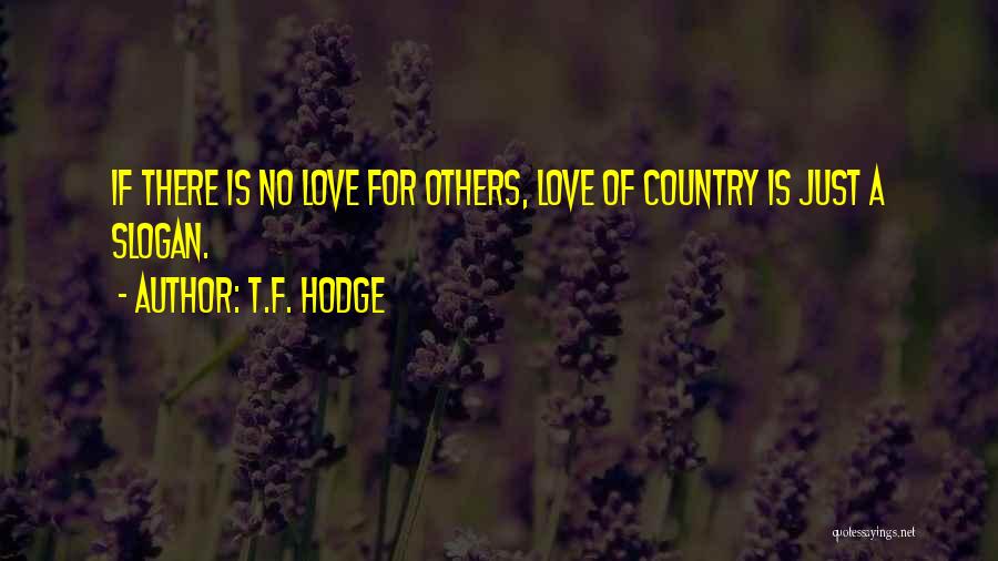 T.F. Hodge Quotes: If There Is No Love For Others, Love Of Country Is Just A Slogan.