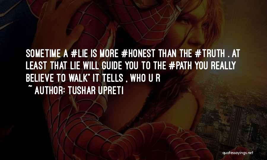 Tushar Upreti Quotes: Sometime A #lie Is More #honest Than The #truth . At Least That Lie Will Guide You To The #path