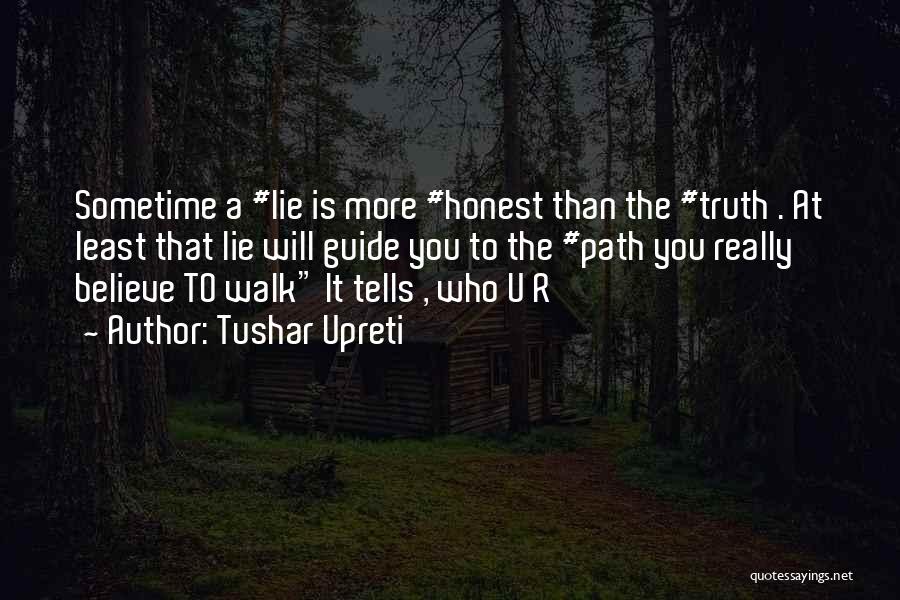 Tushar Upreti Quotes: Sometime A #lie Is More #honest Than The #truth . At Least That Lie Will Guide You To The #path