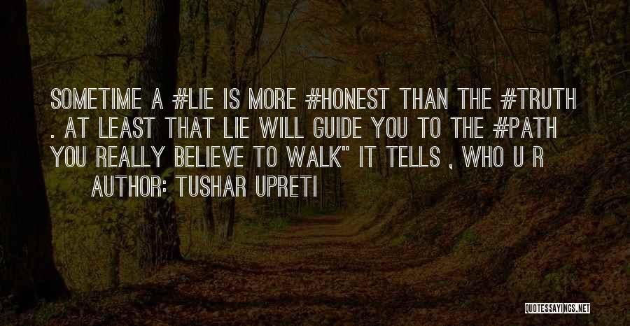 Tushar Upreti Quotes: Sometime A #lie Is More #honest Than The #truth . At Least That Lie Will Guide You To The #path