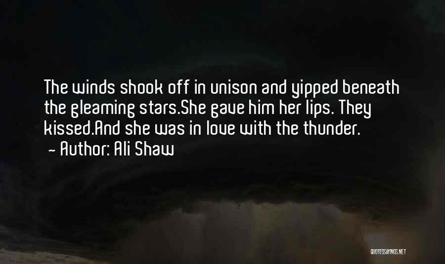 Ali Shaw Quotes: The Winds Shook Off In Unison And Yipped Beneath The Gleaming Stars.she Gave Him Her Lips. They Kissed.and She Was