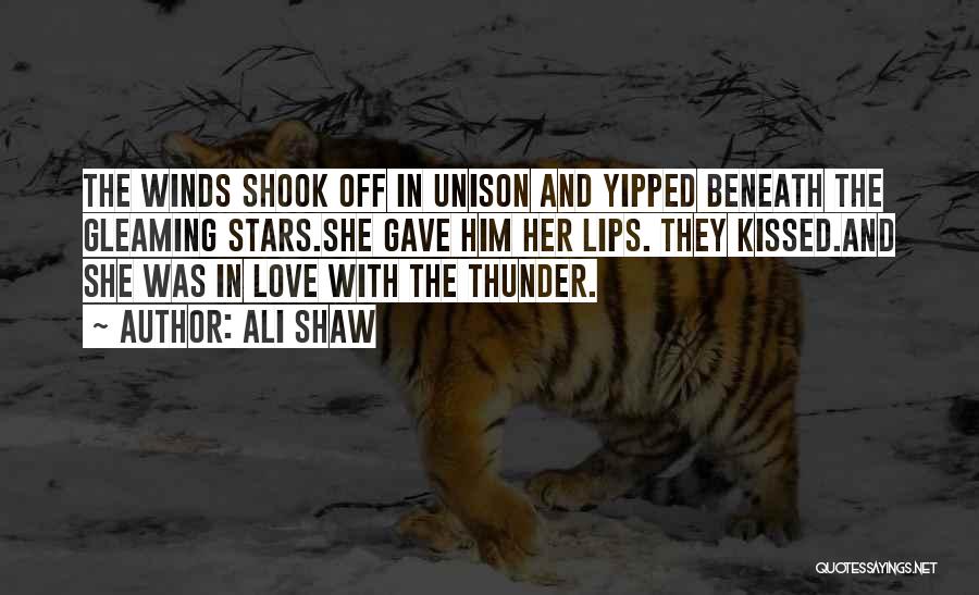 Ali Shaw Quotes: The Winds Shook Off In Unison And Yipped Beneath The Gleaming Stars.she Gave Him Her Lips. They Kissed.and She Was