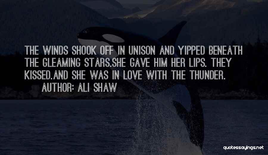 Ali Shaw Quotes: The Winds Shook Off In Unison And Yipped Beneath The Gleaming Stars.she Gave Him Her Lips. They Kissed.and She Was